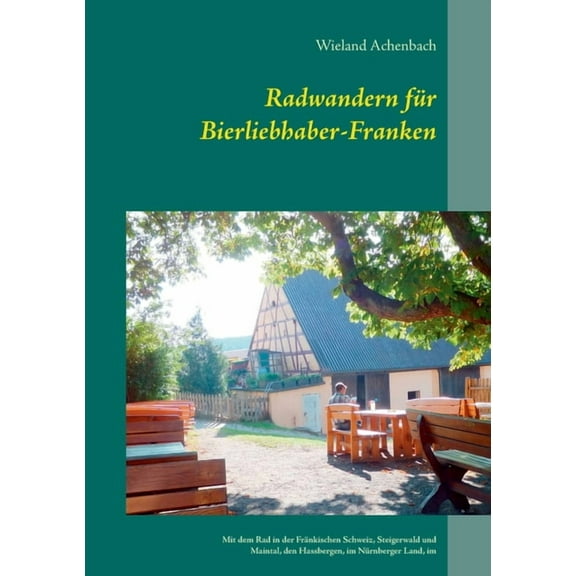 Radwandern fÃ¼r Bierliebhaber-Franken: Mit dem Rad in der FrÃ¤nkischen Schweiz, Steigerwald und Maintal, den Hassbergen, i, (Paperback)