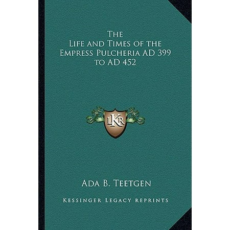 The Life And Times Of The Empress Pulcheria Ad 399 To Ad 452 Walmart Com