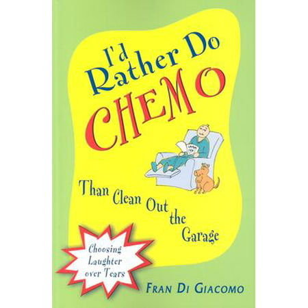 I'd Rather Do Chemo Than Clean Out the Garage : Choosing Laughter Over (The Best Way To Clean Out Your System)
