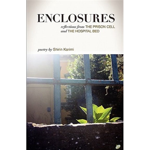 Pre-Owned Enclosures: Reflections from the Prison Cell and the Hospital Bed; Poetry by Shirin Karimi