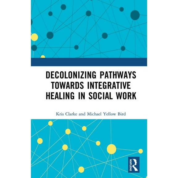 Decolonizing Pathways towards Integrative Healing in Social Work, (Hardcover)