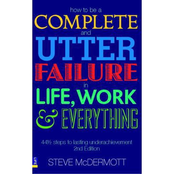 Pre-Owned How to be a Complete and Utter Failure in Life, Work and Everything: 44 1/2 steps to lasting underachievement (2nd Edition) by McDermott, Steve (2007... (Paperback) 0273706071 9780273706076