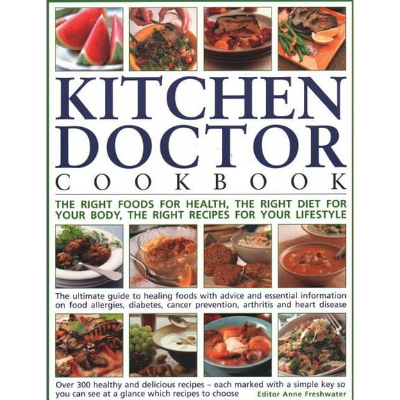 Kitchen Doctor Cookbook : The Right Foods For Health, The Right Diet For Your Body, The Right Recipes For Your Lifestyle: The Ultimate Guide To Healing Foods With Advice And Essential Information On Food Allergies, Diabetes, Cancer Prevention, Arthritis And Heart Disease; Over 300 (Paperback)