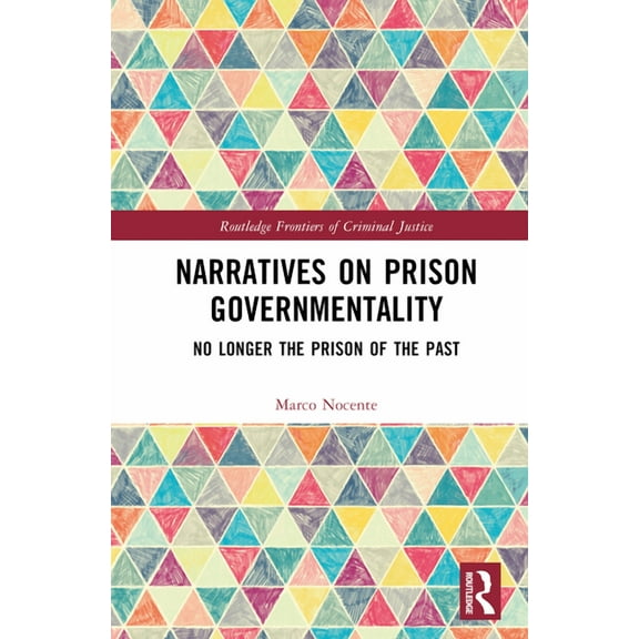 Routledge Frontiers of Criminal Justice Narratives on Prison Governmentality: No Longer the Prison of the Past, (Hardcover)