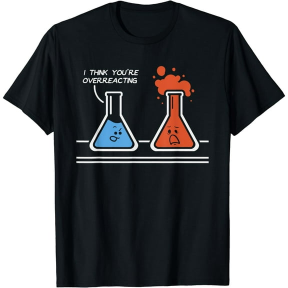 I Think You're Overreacting Funny Nerd Science Chemistry T-ShirtMen and women, Black T-shirt, size: Extra large