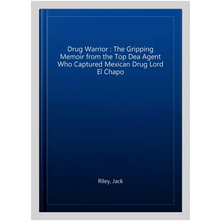 Drug Warrior : The Gripping Memoir from the Top Dea Agent Who Captured Mexican Drug Lord El Chapo