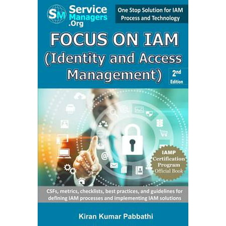 Focus on Iam (Identity and Access Management) : Csfs, Metrics, Checklists, Best Practices, and Guidelines for Defining Iam Processes and Implementing Iam (Best Patch Management Solution)