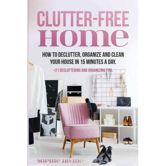 Clutter-Free Home: How to Declutter, Organize and Clean Your House in 15 Minutes a Day., (Paperback)