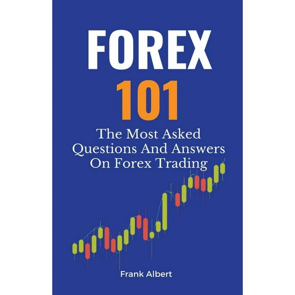 Forex 101: The Most Asked Questions And Answers On Forex Trading, (Paperback)