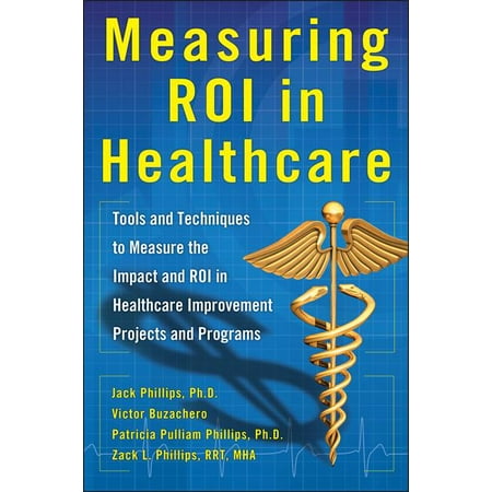 Measuring ROI in Healthcare Tools and Techniques to Measure the Impact
and ROI in Healthcare Improvement Projects and Programs Epub-Ebook