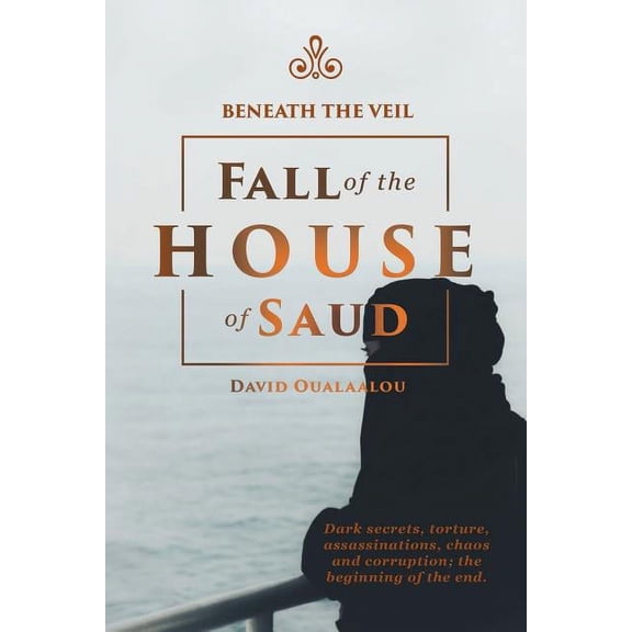 Beneath the Veil Fall of the House of Saud (Paperback) by David Oualaalou