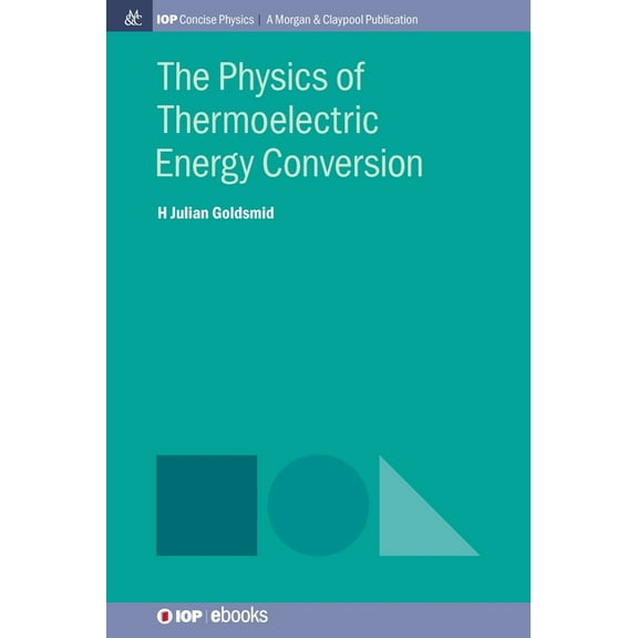 Iop Concise Physics: The Physics of Thermoelectric Energy Conversion (Hardcover)