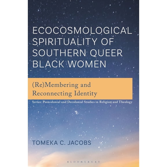 Postcolonial and Decolonial Studies in R Ecocosmological Spirituality of Southern Queer Black Women: (Re)Membering and Reconnecting Identity, (Hardcover)