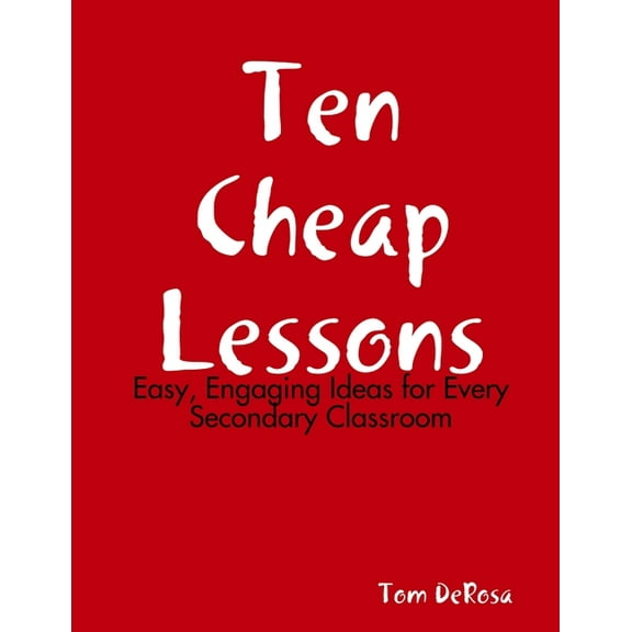 Ten Cheap Lessons: Easy, Engaging Ideas for Every Secondary Classroom, (Paperback)
