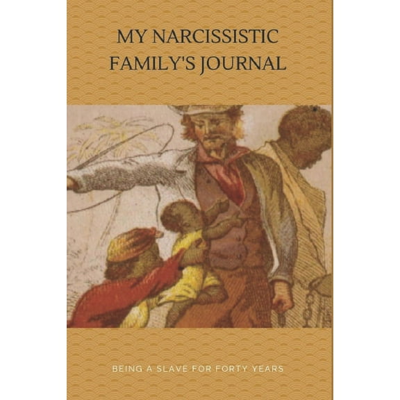 My Narcissistic Family'S Journal_ Being A Slave For Forty Years : Narcissistic Personality Disorder (Paperback)