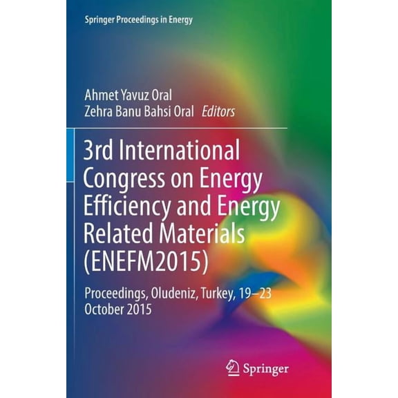 Springer Proceedings in Energy 3rd International Congress on Energy Efficiency and Energy Related Materials (Enefm2015): Proceedings, Oludeniz, Turkey,, (Paperback)