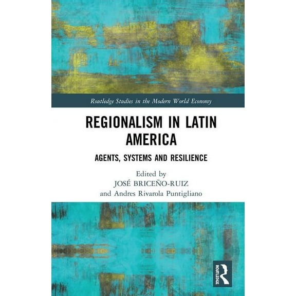 Routledge Studies in the Modern World Ec Regionalism in Latin America: Agents, Systems and Resilience, (Hardcover)