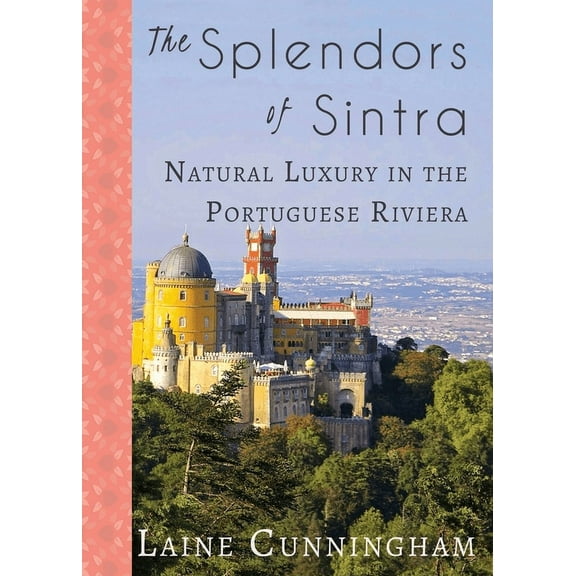 Travel Photo Art The Splendors of Sintra: Natural Luxury in the Portuguese Riviera, Book 31, (Paperback)