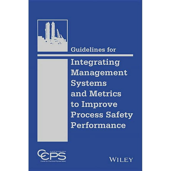 Guidelines for Integrating Management Systems and Metrics to Improve Process Safety Performance (Hardcover)