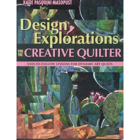 Design Explorations for the Creative Qui: Easy-To-Follow Lessons for Dynamic Art Quilts, (Paperback)