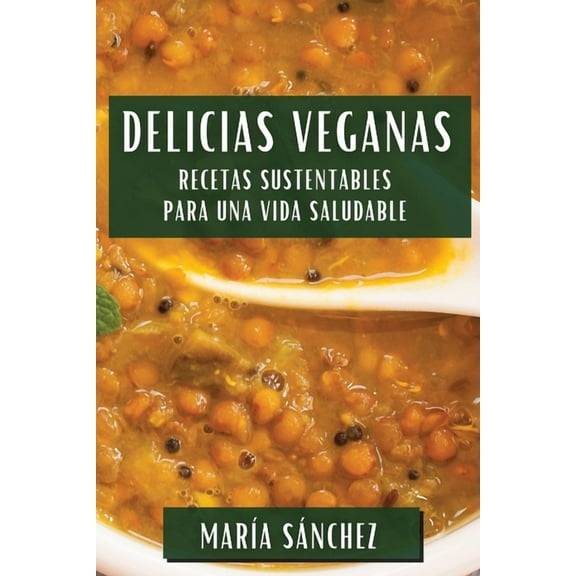 Delicias Veganas: Recetas Sustentables para una Vida Saludable, (Paperback)