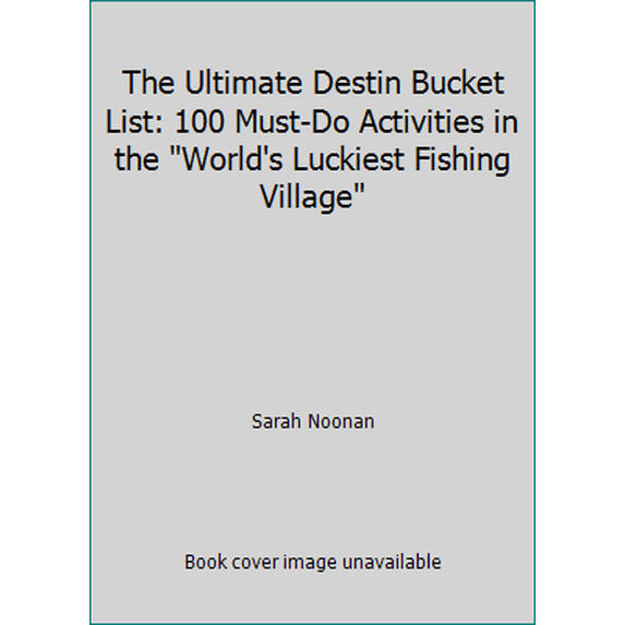 Pre-Owned The Ultimate Destin Bucket List: 100 Must-Do Activities in the World's Luckiest Fishing Village (Paperback) 1671322401 9781671322400