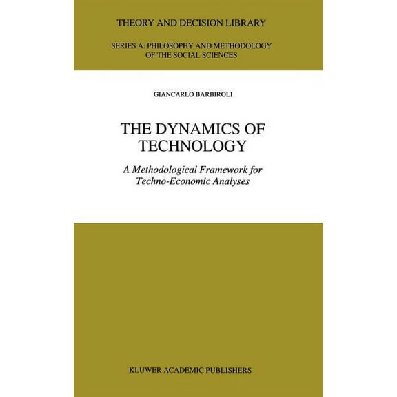 Theory and Decision Library A: The Dynamics of Technology: A Methodological Framework for Techno-Economic Analyses, Book 25, (Hardcover)