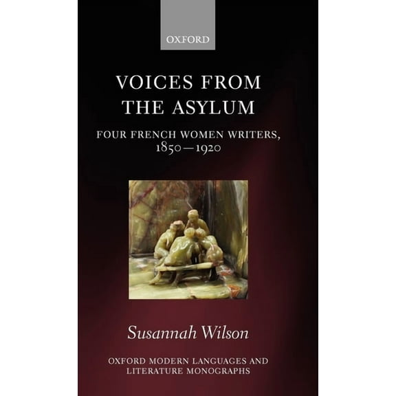 Oxford Modern Languages & Literature Mon Voices from the Asylum: Four French Women Writers, 1850-1920, (Hardcover)