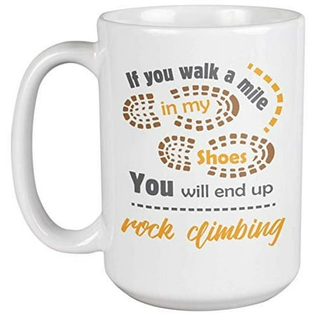 If You Walk A Mile In My Shoes, You Will End Up Rock Climbing. Outdoorsy Lifestyle Coffee & Tea Gift Mug For Rock Climbers, Hikers, Men, Women Into Bouldering, Canyoning, And Extreme Sports