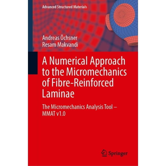 Advanced Structured Materials A Numerical Approach to the Micromechanics of Fibre-Reinforced Laminae: The Micromechanics Analysis Tool--Mmat V1.0, Book 218, (Hardcover)