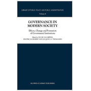 Library of Public Policy and Public Administration: Governance in Modern Society: Effects, Change and Formation of Government Institutions (Hardcover)