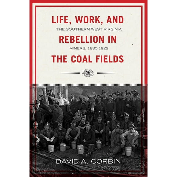 West Virginia & Appalachia Life, Work, and Rebellion in the Coal Fields: The Southern West Virginia Miners, 1880-1922, Book 16, (Paperback)