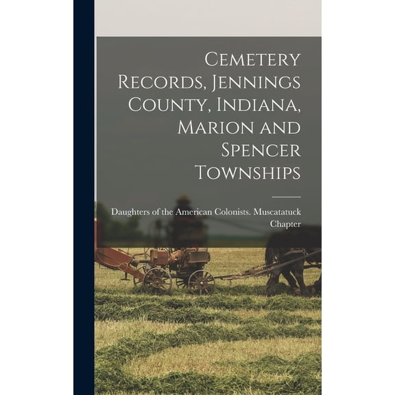 Cemetery Records, Jennings County, Indiana, Marion and Spencer Townships, (Hardcover)
