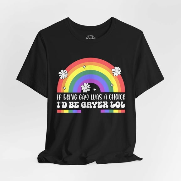 If Being Gay Was a Choice - LGBTQ Pride T-Shirt | Rainbow Equality Tee | Bold Pride Apparel | Support LGBTQ Clothing
