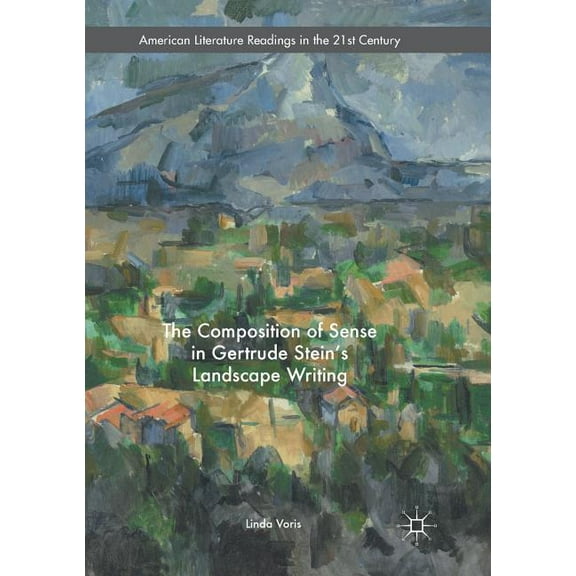 American Literature Readings in the 21st The Composition of Sense in Gertrude Stein's Landscape Writing, (Paperback)