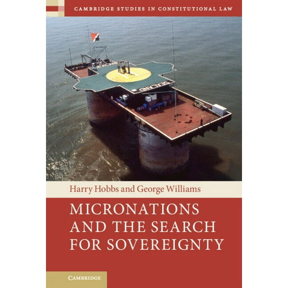 Cambridge Studies in Constitutional Law Micronations and the Search for Sovereignty, (Hardcover)
