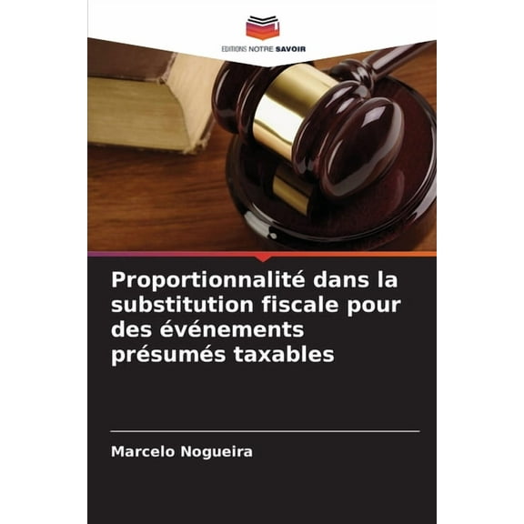 ProportionnalitÃ© dans la substitution fiscale pour des Ã©vÃ©nements prÃ©sumÃ©s taxables, (Paperback)