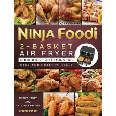 Ninja Foodi 2-Basket Air Fryer Cookbook for Beginners: Crispy, Tasty and Delicious Recipes for Easy and Healthy Meals, (Hardcover)