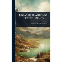 Obras De D. Antonio Rafael Mengs ......, (Hardcover)