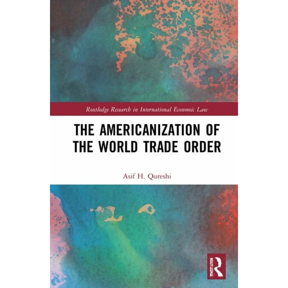 Routledge Research in International Econ The Americanisation of the World Trade Order, (Hardcover)