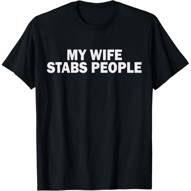 My Wife Stabs People Camiseta