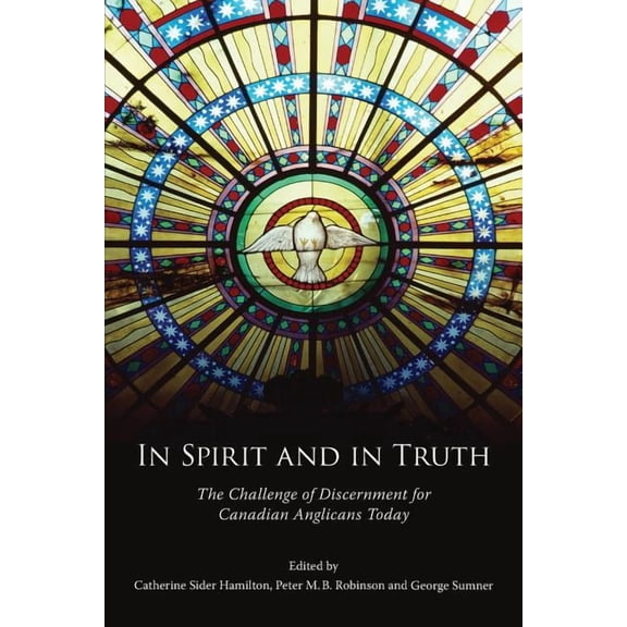 In Spirit and in Truth: The Challenge of Discernment for Canadian Anglicans Today, (Paperback)