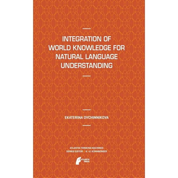 Atlantis Thinking Machines Integration of World Knowledge for Natural Language Understanding, Book 3, (Hardcover)