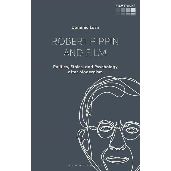 Film Thinks Robert Pippin and Film: Politics, Ethics, and Psychology After Modernism, (Hardcover)