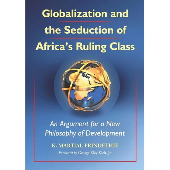 Globalization and the Seduction of Africa's Ruling Class: An Argument for a New Philosophy of Development, (Paperback)