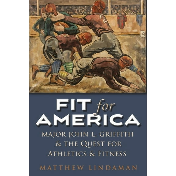 Sports and Entertainment Fit for America: Major John L. Griffith and the Quest for Athletics and Fitness, (Hardcover)