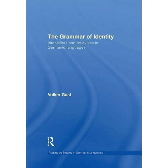 Routledge Studies in Germanic Linguistic The Grammar of Identity: Intensifiers and Reflexives in Germanic Languages, (Paperback)