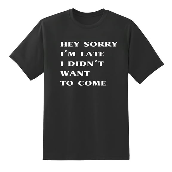 Hey Sorry I'm Late I Didn't Want to Come Humor Funny Men's T Shirt Black,XL