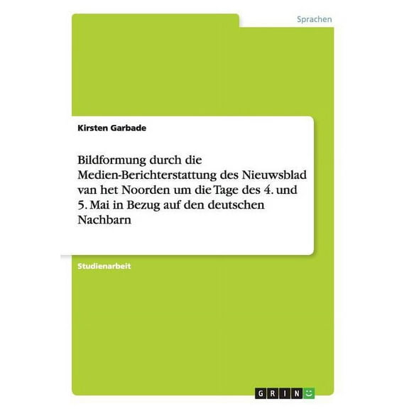 Bildformung Durch Die Medien-Berichterstattung Des Nieuwsblad Van Het Noorden Um Die Tage Des 4. Und 5. Mai in Bezug Auf Den Deutschen Nachbarn