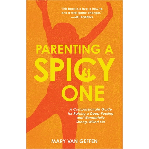 Parenting a Spicy One: A Compassionate Guide for Raising a Deep-Feeling and Wonderfully Strong-Willed Kid, (Hardcover)